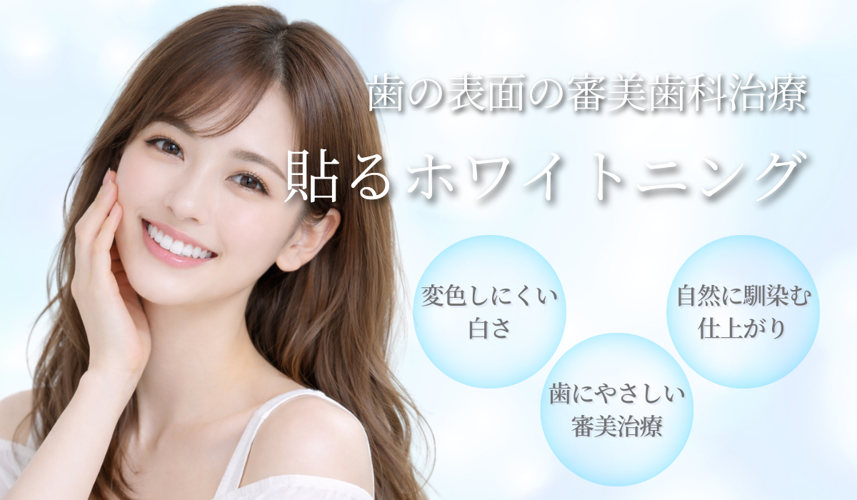 極限まで削らない審美歯科 | 貼るホワイトニング